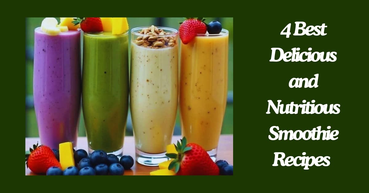 4 Best Delicious and Nutritious Smoothie Recipes to Boost Your Day